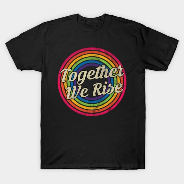 Together We Rise - Retro Rainbow Faded-Style T-Shirt by MaydenArt